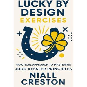Creston, Niall Lucky by Design Exercises: Practical Approach to Mastering Judd Kessler Principles Creston, Niall Lucky by Design Exercises: Practical Approach to Mastering Judd Kessler Principles