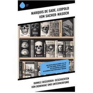de Sade, Marquis Dunkle Begierden: Geschichten von Dominanz und Unterwerfung de Sade, Marquis Dunkle Begierden: Geschichten von Dominanz und Unterwerfung