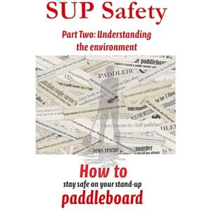 Dawes, Bill SUP SAFETY Part Two: Understanding the environment: 2 (SUP Safety how to stay safe on your stand up paddleboard) Dawes, Bill SUP SAFETY Part Two: Understanding the environment: 2 (SUP Safety how to stay safe on your stand up paddleboard)