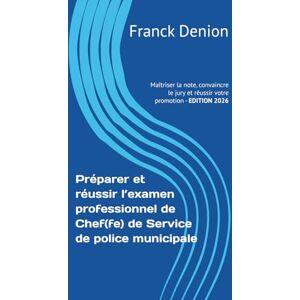 Denion, Franck Préparer et réussir l’examen professionnel de Chef(fe) de Service de police municipale: Maîtriser la note, convaincre le jury et réussir votre promotion Denion, Franck Préparer et réussir l’examen professionnel de Chef(fe) de Service de police municipale: Maîtriser la note, convaincre le jury et réussir votre promotion