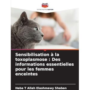 Shaban, Heba T Allah Elashmawy Sensibilisation à la toxoplasmose: Des informations essentielles pour les femmes enceintes Shaban, Heba T Allah Elashmawy Sensibilisation à la toxoplasmose: Des informations essentielles pour les femmes enceintes