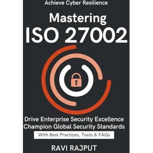 RAJPUT, RAVI Mastering ISO 27002: Practical Security Controls ISO Guidelines Simplified organizational security best practices digital defense and risk control Securing Enterprises with ISO RAJPUT, RAVI Mastering ISO 27002: Practical Security Controls ISO Guidelines Simplified organizational security best practices digital defense and risk control Securing Enterprises with ISO