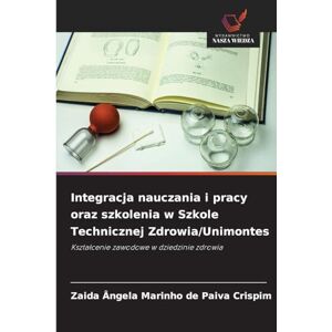 Marinho de Paiva Crispim, Zaida Ângela Integracja nauczania i pracy oraz szkolenia w Szkole Technicznej Zdrowia/Unimontes: Kszta¿cenie zawodowe w dziedzinie zdrowia Marinho de Paiva Crispim, Zaida Ângela Integracja nauczania i pracy oraz szkolenia w Szkole Technicznej Zdrowia/Unimontes: Kszta¿cenie zawodowe w dziedzinie zdrowia