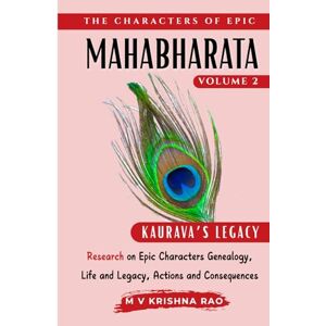 Krishna Rao, M V The Characters of Epic Mahabharata Volume 2: Research on Epic characters genealogy, life and legacy, actions and consequences Kauravas Legacy (The Characters of the Epic Mahabharata) Krishna Rao, M V The Characters of Epic Mahabharata Volume 2: Research on Epic characters genealogy, life and legacy, actions and consequences Kauravas Legacy (The Characters of the Epic Mahabharata)