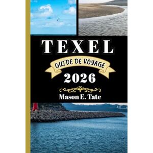 Tate, Mason E. TEXEL GUIDE DE VOYAGE 2026: Votre compagnon de voyage pour explorer et profiter des attraits de cette destination incontournable. (Série de voyages épiques – Guides de voyage) Tate, Mason E. TEXEL GUIDE DE VOYAGE 2026: Votre compagnon de voyage pour explorer et profiter des attraits de cette destination incontournable. (Série de voyages épiques – Guides de voyage)