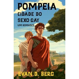 Berg, Evan D. Pompeia Cidade do Sexo Gay: Um Romance (A Roma Gay) Berg, Evan D. Pompeia Cidade do Sexo Gay: Um Romance (A Roma Gay)
