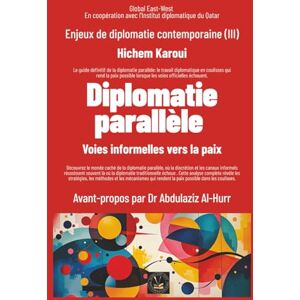 Karoui, Hichem Enjeux de diplomatie contemporaine (III): Diplomatie parallèle: Voies informelles vers la paix Karoui, Hichem Enjeux de diplomatie contemporaine (III): Diplomatie parallèle: Voies informelles vers la paix