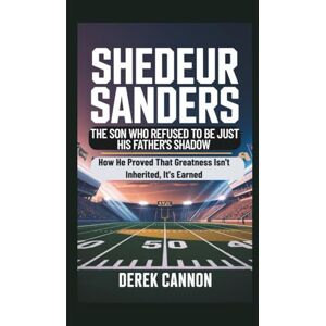 CANNON, DEREK SHEDEUR SANDERS: THE SON WHO REFUSED TO BE JUST HIS FATHER'S SHADOW: How He Proved That Greatness Isn't Inherited, It's Earned CANNON, DEREK SHEDEUR SANDERS: THE SON WHO REFUSED TO BE JUST HIS FATHER'S SHADOW: How He Proved That Greatness Isn't Inherited, It's Earned