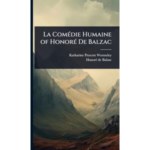 Wormeley, Katharine Prescott La ComÃ(c)die Humaine of HonorÃ(c) De Balzac Wormeley, Katharine Prescott La ComÃ(c)die Humaine of HonorÃ(c) De Balzac