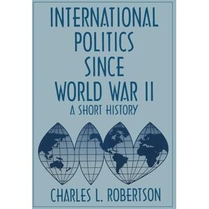 Robertson, Charles L. International Politics Since World War II: Short History of World Politics Since 1945 (1954-1994; 1) Robertson, Charles L. International Politics Since World War II: Short History of World Politics Since 1945 (1954-1994; 1)