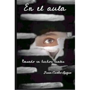 Luque, Juan Carlos En el aula: Basado en hechos reales Luque, Juan Carlos En el aula: Basado en hechos reales