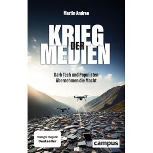 Andree, Martin Krieg der Medien: Dark Tech und Populisten übernehmen die Macht Andree, Martin Krieg der Medien: Dark Tech und Populisten übernehmen die Macht