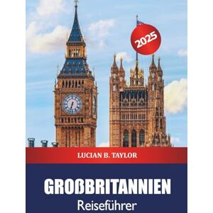Taylor Großbritannien Reiseführer 2025: Entdecken Sie die wichtigsten Reiseziele des Vereinigten Königreichs, historische Sehenswürdigkeiten, reiche Geschichte, Kultur und Abenteuer in Europa Taylor Großbritannien Reiseführer 2025: Entdecken Sie die wichtigsten Reiseziele des Vereinigten Königreichs, historische Sehenswürdigkeiten, reiche Geschichte, Kultur und Abenteuer in Europa