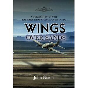 Nixon, John Wings Over Sands: A History of RAF Cark Airfield & RAF Grange-over-Sands Nixon, John Wings Over Sands: A History of RAF Cark Airfield & RAF Grange-over-Sands
