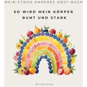 Juriwa, Lina Das etwas andere Obst-Buch: So wird mein Körper bunt und stark – Das liebevolle Kinderbuch über gesunde Ernährung und Superkräfte als Geschenkidee: ... für Geburtstag, Weihnachten oder Ostern Juriwa, Lina Das etwas andere Obst-Buch: So wird mein Körper bunt und stark – Das liebevolle Kinderbuch über gesunde Ernährung und Superkräfte als Geschenkidee: ... für Geburtstag, Weihnachten oder Ostern