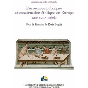 Collectif ressources publiques et construction étatique en europe xiii e-xviiie siècle: SOUS LA DIRECTION DE KATIA BÉGUIN Collectif ressources publiques et construction étatique en europe xiii e-xviiie siècle: SOUS LA DIRECTION DE KATIA BÉGUIN