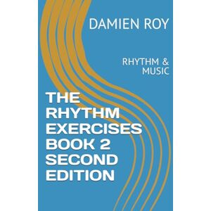 ROY, DAMIEN THE RHYTHM EXERCISES BOOK 2 SECOND EDITION EBOOK (RHYTHM AND MUSIC) ROY, DAMIEN THE RHYTHM EXERCISES BOOK 2 SECOND EDITION EBOOK (RHYTHM AND MUSIC)