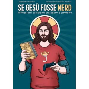 Pacifico, Alessandro Se Gesù fosse nerd: Riflessioni cristiane tra sacro e profano Pacifico, Alessandro Se Gesù fosse nerd: Riflessioni cristiane tra sacro e profano