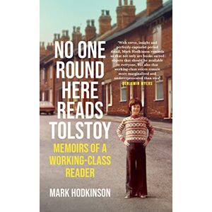 Hodkinson, Mark No One Round Here Reads Tolstoy: Memoirs of a Working-Class Reader Hodkinson, Mark No One Round Here Reads Tolstoy: Memoirs of a Working-Class Reader