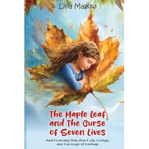 Mallow, Lina The Maple Leaf and The Curse of Seven Lives: The Maple Leaf and The Curse of Seven Lives Heartwarming Tales about Life, Change, and the Magic of Kindness Mallow, Lina The Maple Leaf and The Curse of Seven Lives: The Maple Leaf and The Curse of Seven Lives Heartwarming Tales about Life, Change, and the Magic of Kindness