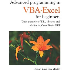 Oria, Dorian Advanced programming in VBA-Excel for beginners: With examples of DLL libraries and Add-Ins in Visual Basic .NET Oria, Dorian Advanced programming in VBA-Excel for beginners: With examples of DLL libraries and Add-Ins in Visual Basic .NET