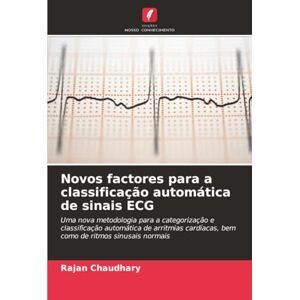Chaudhary, Rajan Novos factores para a classificação automática de sinais ECG: Uma nova metodologia para a categorização e classificação automática de arritmias cardíacas, bem como de ritmos sinusais normais Chaudhary, Rajan Novos factores para a classificação automática de sinais ECG: Uma nova metodologia para a categorização e classificação automática de arritmias cardíacas, bem como de ritmos sinusais normais