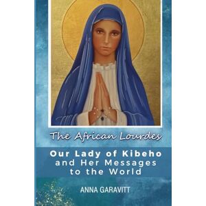 Garavitt, Anna The African Lourdes: Our Lady of Kibeho and Her Messages to the World Garavitt, Anna The African Lourdes: Our Lady of Kibeho and Her Messages to the World