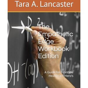 Lancaster, Tara The Emphatic Edge Workbook edition: A Guide for Frontline Healthcare Hero’s Lancaster, Tara The Emphatic Edge Workbook edition: A Guide for Frontline Healthcare Hero’s