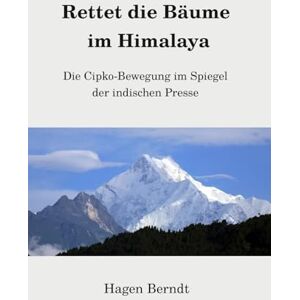 Berndt, Hagen Rettet die Bäume im Himalaya: Die Cipko-Bewegung im Spiegel der indischen Presse Berndt, Hagen Rettet die Bäume im Himalaya: Die Cipko-Bewegung im Spiegel der indischen Presse