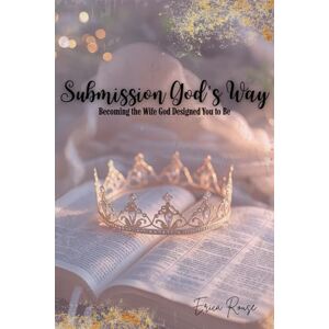 Rouse, Erica Submission God’s Way: Becoming the Wife God Designed You to Be Rouse, Erica Submission God’s Way: Becoming the Wife God Designed You to Be