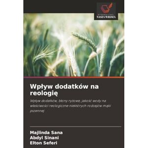 Sana, Majlinda Wpływ dodatków na reologię: Wpływ dodatków, błony ryżowe, jakość wody na właściwości reologiczne niektórych rodzajów mąki pszennej: Wp¿yw dodatków, ... reologiczne niektórych rodzajów m¿ki pszennej Sana, Majlinda Wpływ dodatków na reologię: Wpływ dodatków, błony ryżowe, jakość wody na właściwości reologiczne niektórych rodzajów mąki pszennej: Wp¿yw dodatków, ... reologiczne niektórych rodzajów m¿ki pszennej