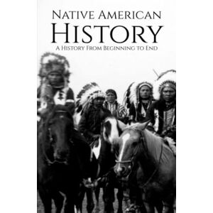 History, Hourly Native American History: A History from Beginning to End History, Hourly Native American History: A History from Beginning to End