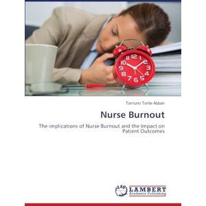 Abban, Tamuno Tonte Nurse Burnout: The implications of Nurse Burnout and the Impact on Patient Outcomes Abban, Tamuno Tonte Nurse Burnout: The implications of Nurse Burnout and the Impact on Patient Outcomes
