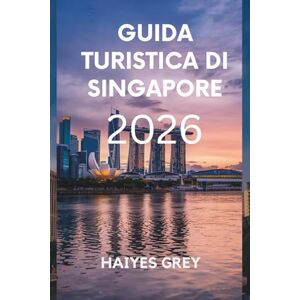 GREY, HAIYES GUIDA TURISTICA DI SINGAPORE 2026: "Skyline futuristiche, tradizioni senza tempo e sapori della Città del Leone GREY, HAIYES GUIDA TURISTICA DI SINGAPORE 2026: "Skyline futuristiche, tradizioni senza tempo e sapori della Città del Leone