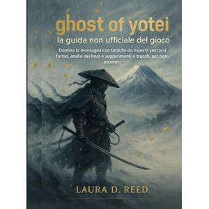 Reed, Laura D. ghost of yotei : la guida non ufficiale del gioco: Domina la montagna con tattiche da esperti, percorsi furtivi, analisi dei boss e suggerimenti e trucchi per ogni incontro. Reed, Laura D. ghost of yotei : la guida non ufficiale del gioco: Domina la montagna con tattiche da esperti, percorsi furtivi, analisi dei boss e suggerimenti e trucchi per ogni incontro.