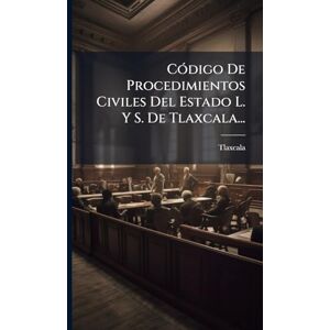 CÃ3digo De Procedimientos Civiles Del Estado L. Y S. De Tlaxcala... CÃ3digo De Procedimientos Civiles Del Estado L. Y S. De Tlaxcala...