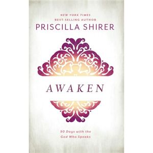 Priscilla Shirer Awaken: 90 Days with the God who Speaks Priscilla Shirer Awaken: 90 Days with the God who Speaks