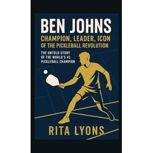 Lyons, Rita BEN JOHNS BIOGRAPHY: CHAMPION, LEADER, ICON OF THE PICKLEBALL REVOLUTION. Lyons, Rita BEN JOHNS BIOGRAPHY: CHAMPION, LEADER, ICON OF THE PICKLEBALL REVOLUTION.