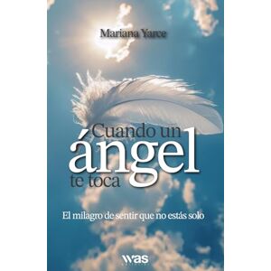 Yarce, Mariana Cuando un ángel te toca: El milagro de sentir que no estás solo Yarce, Mariana Cuando un ángel te toca: El milagro de sentir que no estás solo
