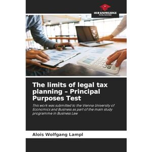 Lampl, Alois Wolfgang The limits of legal tax planning Principal Purposes Test: This work was submitted to the Vienna University of Economics and Business as part of the main study programme in Business Law Lampl, Alois Wolfgang The limits of legal tax planning Principal Purposes Test: This work was submitted to the Vienna University of Economics and Business as part of the main study programme in Business Law