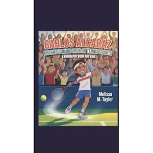 Taylor CARLOS ALCARAZ: Dreams Coming True on Tennis Courts A Biography Book for Kids Taylor CARLOS ALCARAZ: Dreams Coming True on Tennis Courts A Biography Book for Kids
