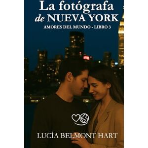 Belmont Hart, Lucía La fotógrafa de Nueva York: Una historia de amor, segundas oportunidades y luces en la ciudad que nunca duerme (Amores del mundo) Belmont Hart, Lucía La fotógrafa de Nueva York: Una historia de amor, segundas oportunidades y luces en la ciudad que nunca duerme (Amores del mundo)