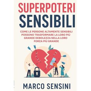 Sensini, Marco SUPERPOTERI SENSIBILI: Come le persone altamente sensibili possono trasformare la loro più grande debolezza nella loro forza più grande Sensini, Marco SUPERPOTERI SENSIBILI: Come le persone altamente sensibili possono trasformare la loro più grande debolezza nella loro forza più grande