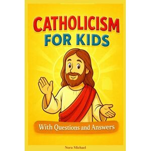 Michael, Nora Simple Catholicism for Kids: Simplified Catholic Catechism for Children, With Questions and Answers Michael, Nora Simple Catholicism for Kids: Simplified Catholic Catechism for Children, With Questions and Answers