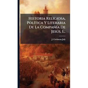 Crã(c)Tineau-Joly, J Historia Religiosa, PolÃ-tica Y Literaria De La CompañÃ-a De Jesðs, 1... Crã(c)Tineau-Joly, J Historia Religiosa, PolÃ-tica Y Literaria De La CompañÃ-a De Jesðs, 1...