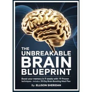 Sheridan, Ellison The Unbreakable Brain Blueprint: Boost Your Memory in 9 Weeks with 19 Proven Techniques – Includes a 30-Day Brain-Boosting Meal Plan Sheridan, Ellison The Unbreakable Brain Blueprint: Boost Your Memory in 9 Weeks with 19 Proven Techniques – Includes a 30-Day Brain-Boosting Meal Plan