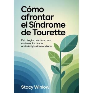 Winlow, Stacy Cómo Afrontar el Síndrome de Tourette: Estrategias prácticas para controlar los tics, la ansiedad y la vida cotidiana Winlow, Stacy Cómo Afrontar el Síndrome de Tourette: Estrategias prácticas para controlar los tics, la ansiedad y la vida cotidiana
