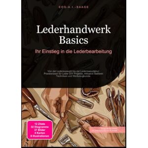 A. I. Saage, D. Eos Lederhandwerk Basics: Ihr Einstieg in die Lederbearbeitung: Von der Lederauswahl bis zur Ledermanufaktur: Praxiswissen für Leder DIY Projekte, inklusive Sattlerei Techniken und Werkzeugkunde. A. I. Saage, D. Eos Lederhandwerk Basics: Ihr Einstieg in die Lederbearbeitung: Von der Lederauswahl bis zur Ledermanufaktur: Praxiswissen für Leder DIY Projekte, inklusive Sattlerei Techniken und Werkzeugkunde.