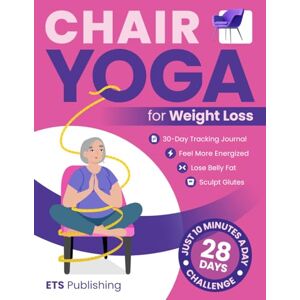 Publishing, ETS Chair Yoga for Weight Loss: Transform Your Body in 28 Days with Illustrated Exercises. Lose Belly Fat, Sculpt Glutes, and Feel More Energized in Just ... Series for Men, Seniors, and Weight Loss!) Publishing, ETS Chair Yoga for Weight Loss: Transform Your Body in 28 Days with Illustrated Exercises. Lose Belly Fat, Sculpt Glutes, and Feel More Energized in Just ... Series for Men, Seniors, and Weight Loss!)