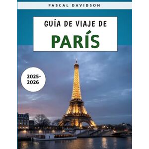 Davidson, Pascal Guía De Viaje De París 2025-2026: Descubra las mejores atracciones, joyas ocultas y consejos prácticos para explorar la capital francesa de forma segura y económica Davidson, Pascal Guía De Viaje De París 2025-2026: Descubra las mejores atracciones, joyas ocultas y consejos prácticos para explorar la capital francesa de forma segura y económica